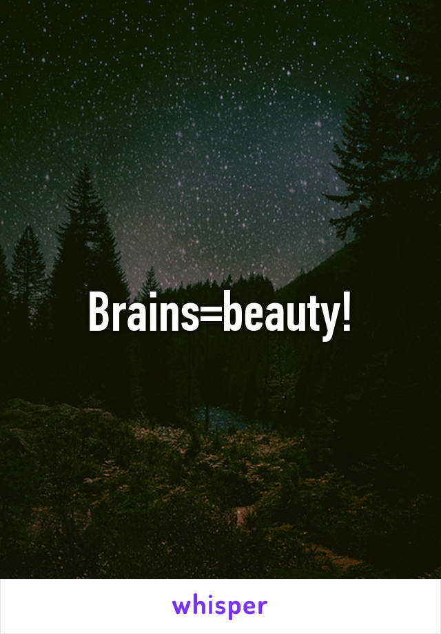 Brains=beauty!