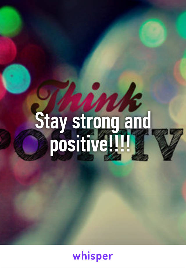 Stay strong and positive!!!! 