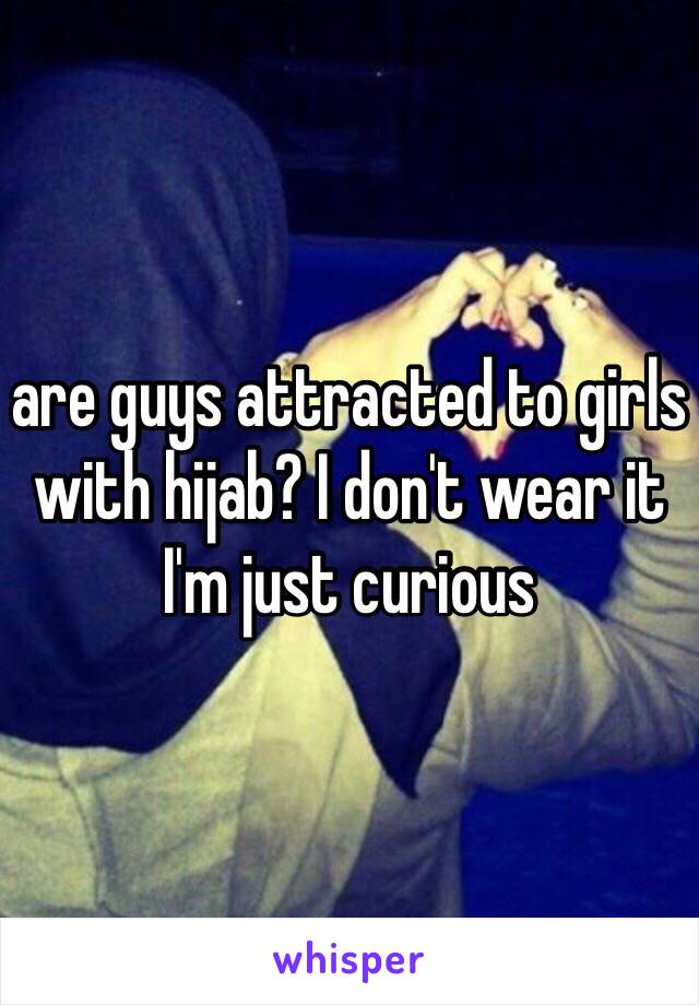 are guys attracted to girls with hijab? I don't wear it I'm just curious