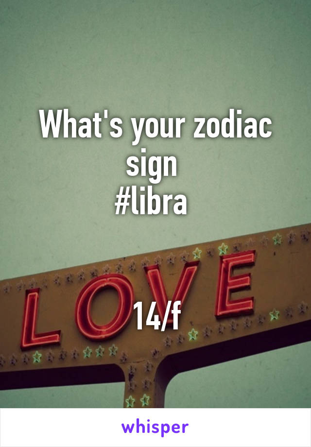 What's your zodiac sign 
#libra 


14/f