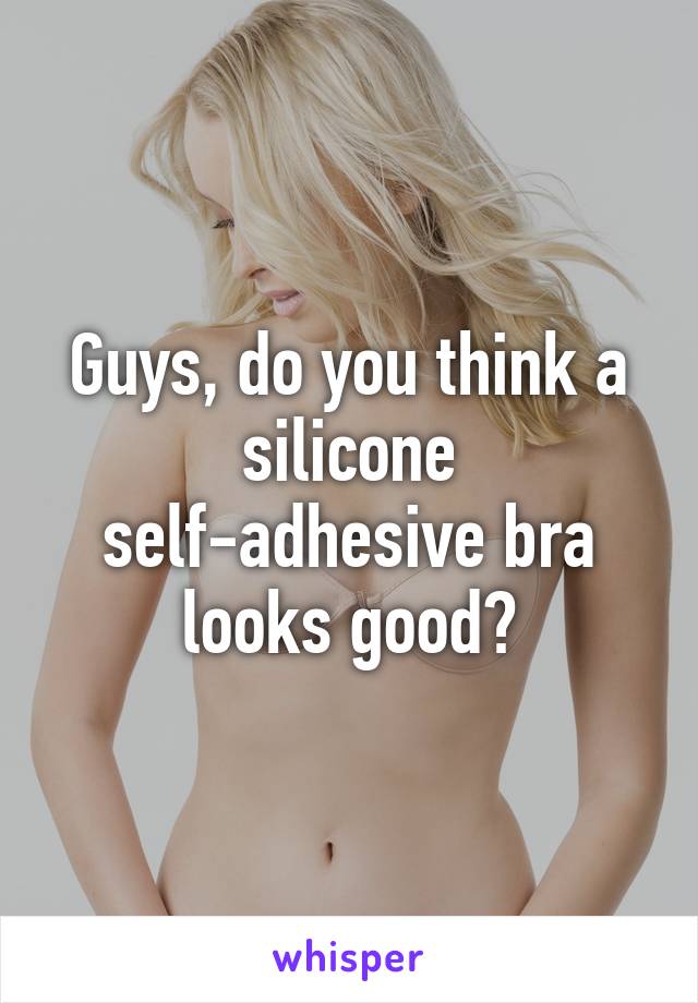 Guys, do you think a silicone self-adhesive bra looks good?