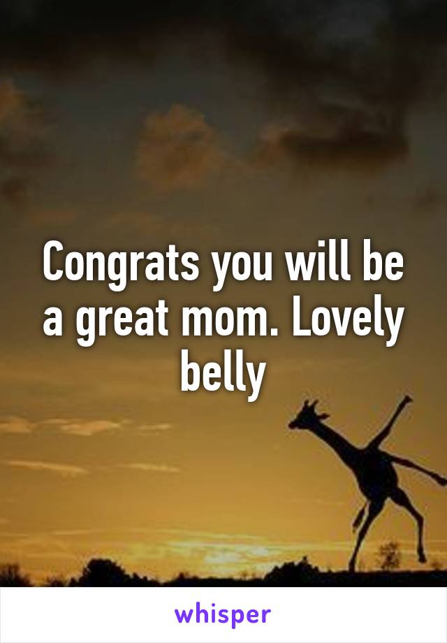 Congrats you will be a great mom. Lovely belly