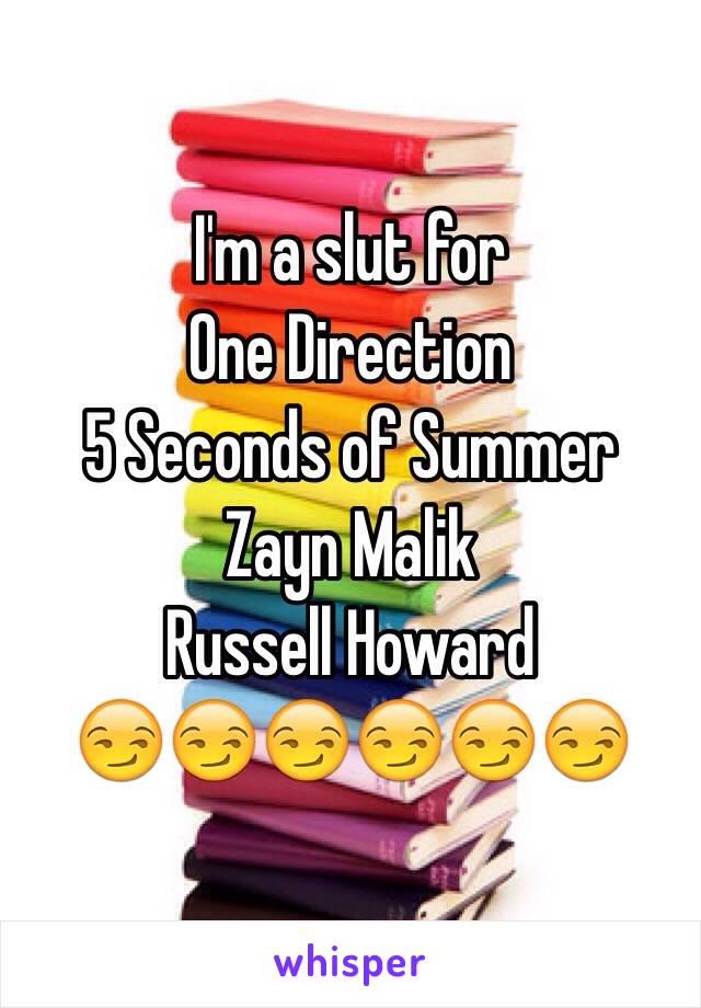 I'm a slut for 
One Direction 
5 Seconds of Summer 
Zayn Malik 
Russell Howard 
😏😏😏😏😏😏