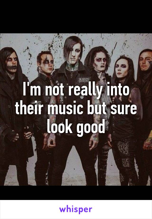 I'm not really into their music but sure look good