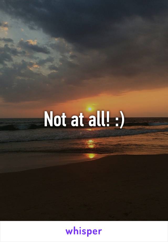 Not at all! :)