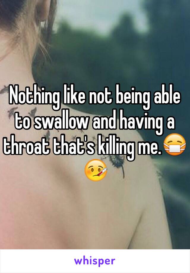 Nothing like not being able to swallow and having a throat that's killing me.😷🤒