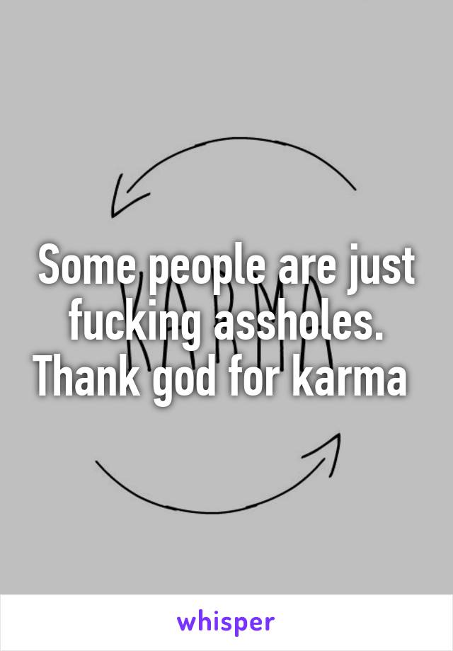 Some people are just fucking assholes. Thank god for karma 