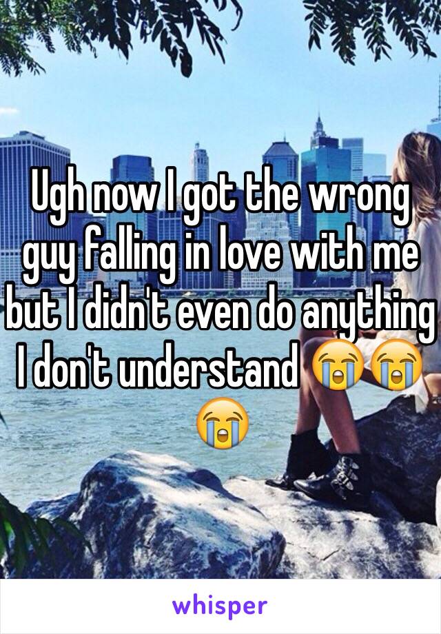 Ugh now I got the wrong guy falling in love with me but I didn't even do anything I don't understand 😭😭😭