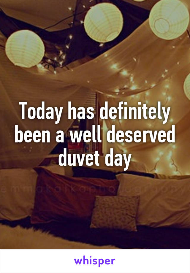 Today has definitely been a well deserved duvet day