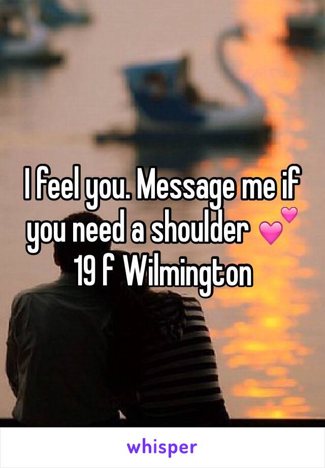 I feel you. Message me if you need a shoulder 💕
19 f Wilmington