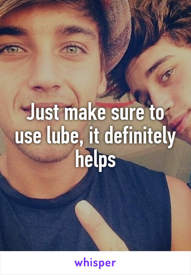 Just make sure to use lube, it definitely helps