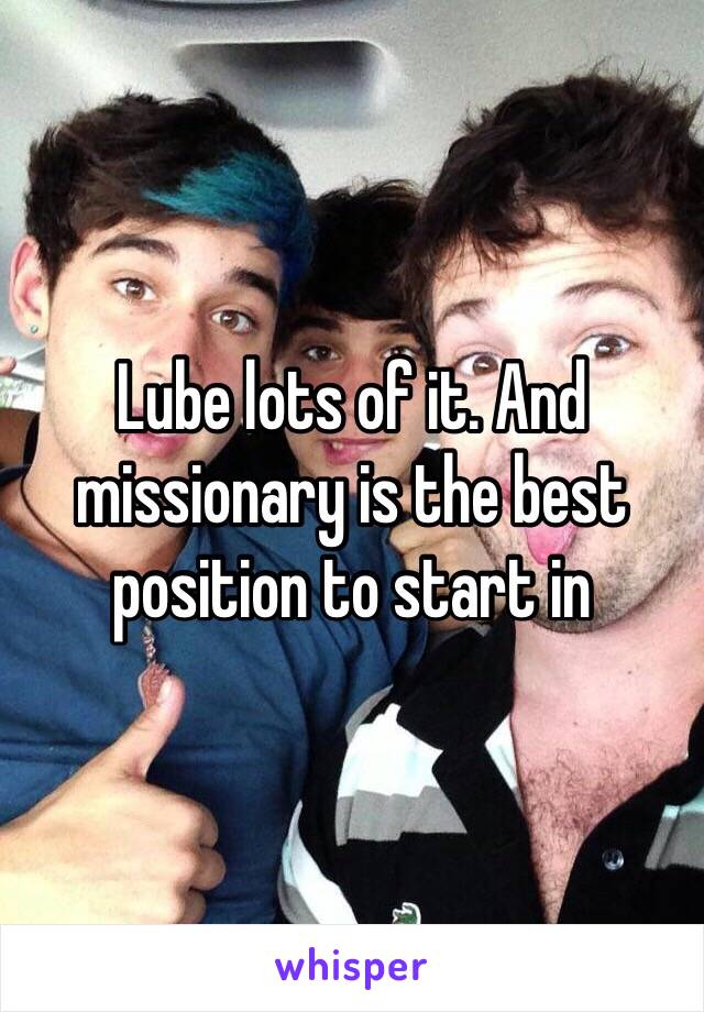 Lube lots of it. And missionary is the best position to start in 