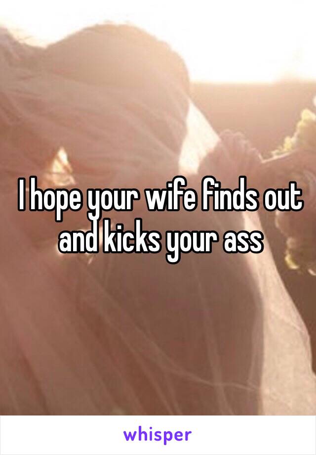 I hope your wife finds out and kicks your ass 
