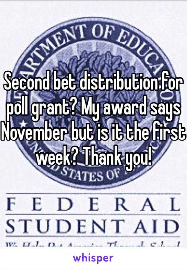 Second bet distribution for poll grant? My award says November but is it the first week? Thank you! 
