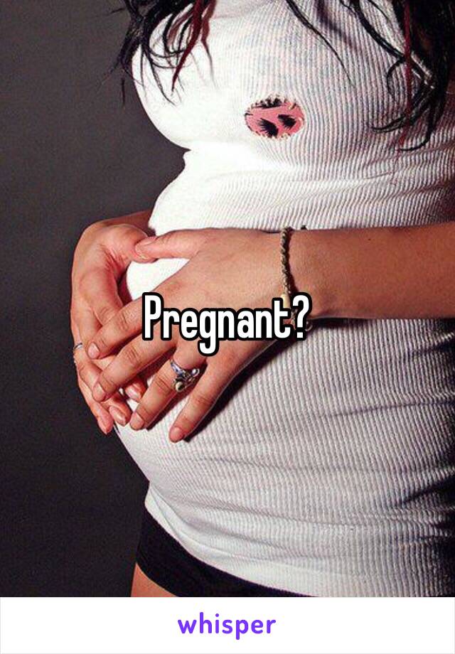 Pregnant?