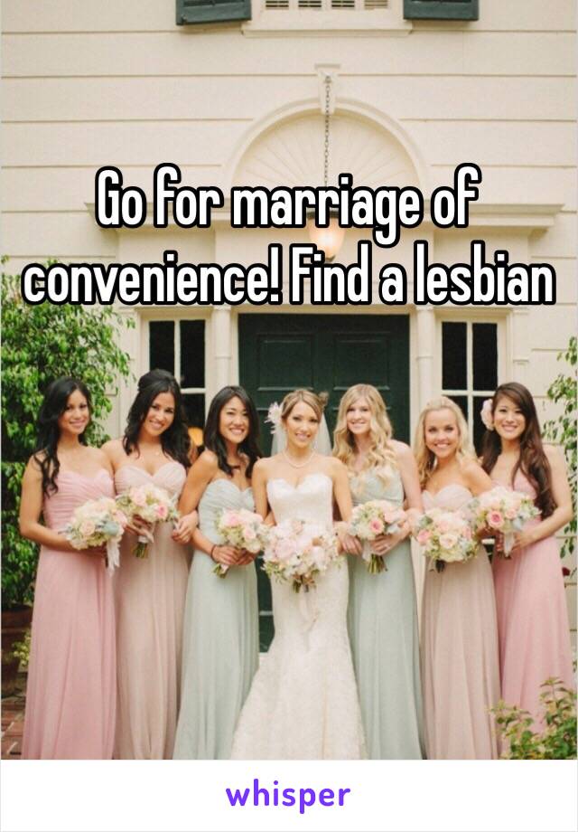 Go for marriage of convenience! Find a lesbian 
