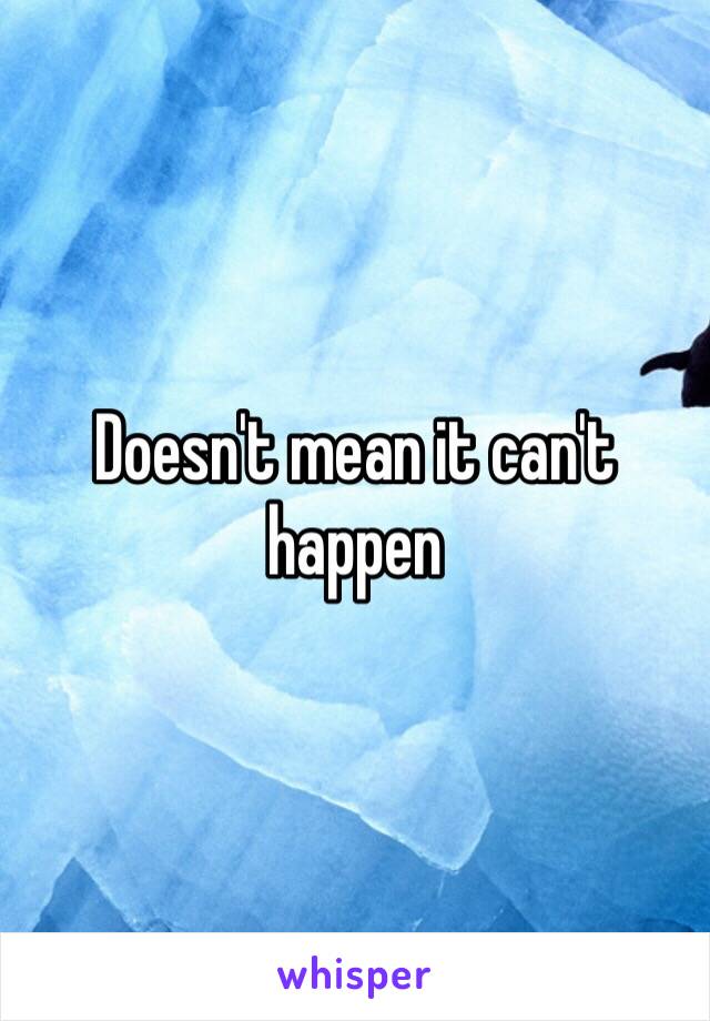 Doesn't mean it can't happen