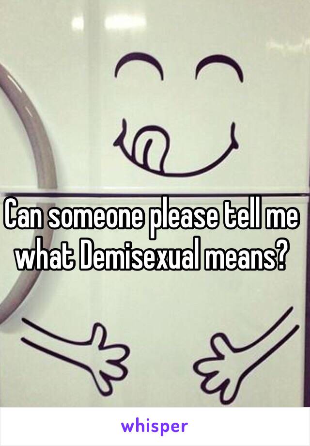 Can someone please tell me what Demisexual means?
