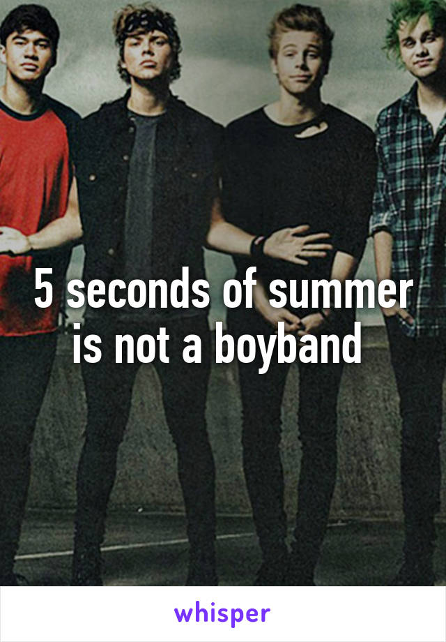 5 seconds of summer is not a boyband 