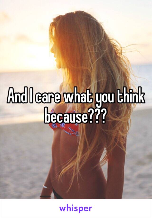 And I care what you think because???