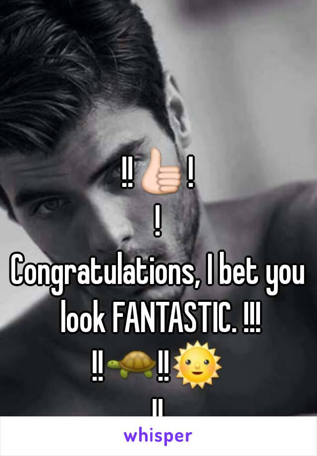 !!👍!!
Congratulations, I bet you look FANTASTIC. !!!
!!🐢!!🌞!!