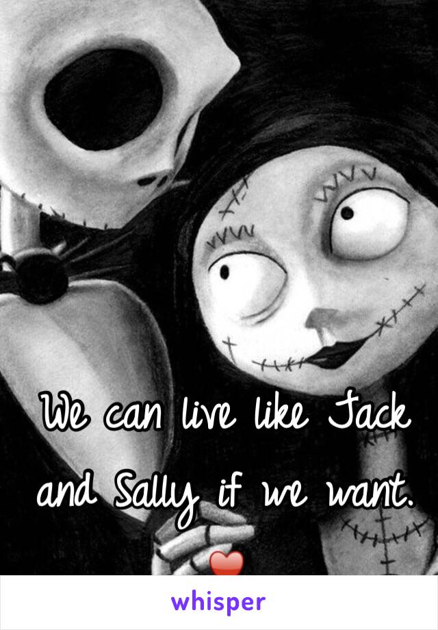 We can live like Jack and Sally if we want. ♥️