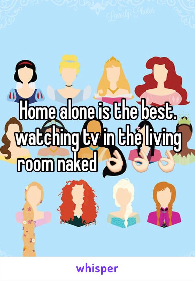 Home alone is the best. watching tv in the living room naked 👌🏻👌🏻👌🏻