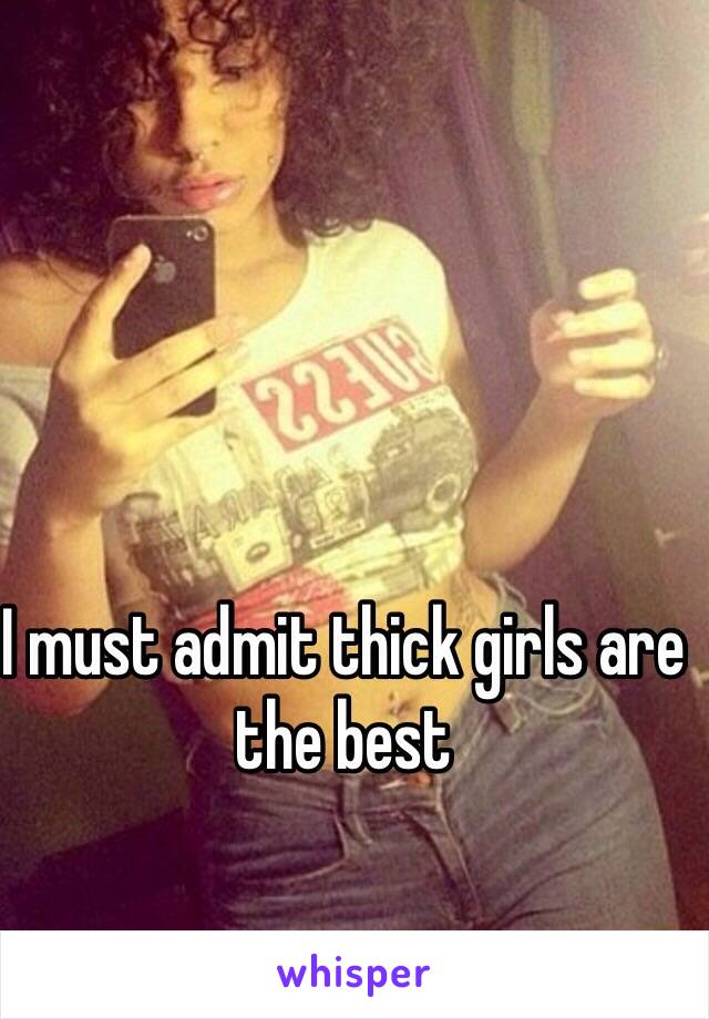 I must admit thick girls are the best 