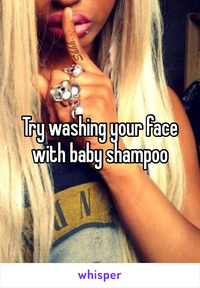 Try washing your face with baby shampoo 