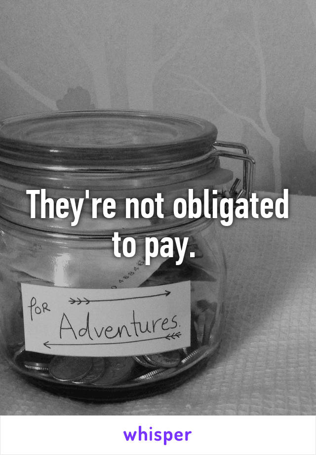 They're not obligated to pay. 