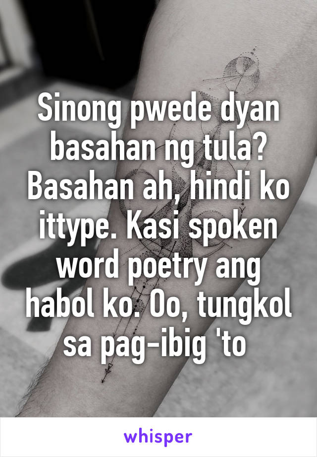 Sinong pwede dyan basahan ng tula? Basahan ah, hindi ko ittype. Kasi spoken word poetry ang habol ko. Oo, tungkol sa pag-ibig 'to 