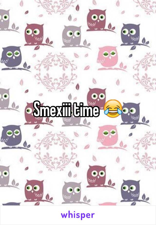 Smexiii time 😂