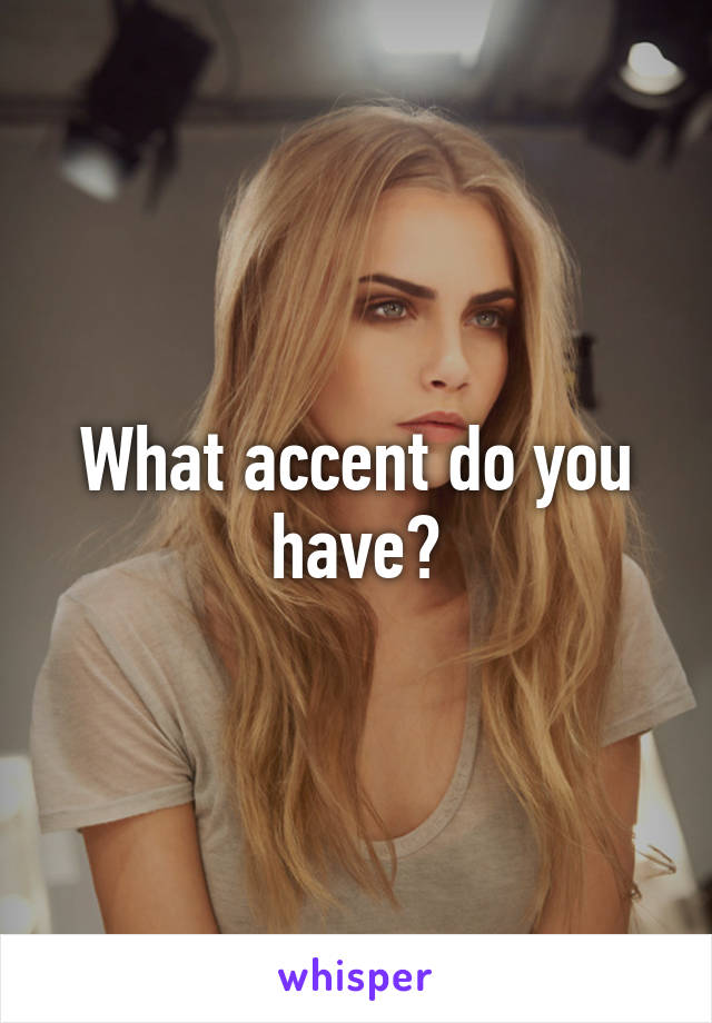 What accent do you have?