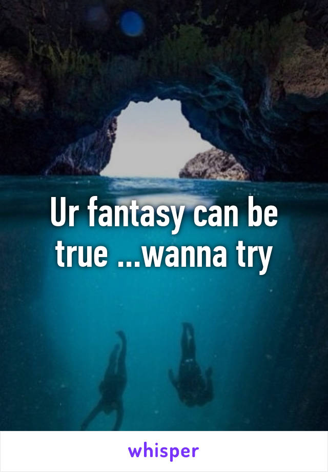 Ur fantasy can be true ...wanna try