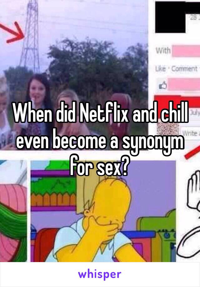 When did Netflix and chill even become a synonym for sex? 