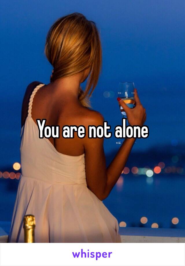 You are not alone 