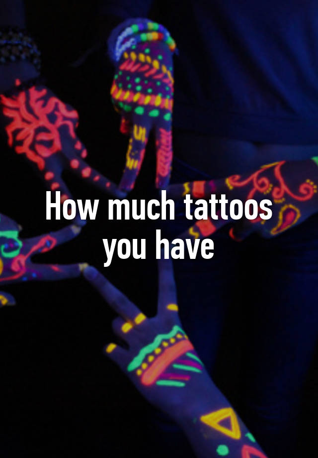 How much tattoos you have