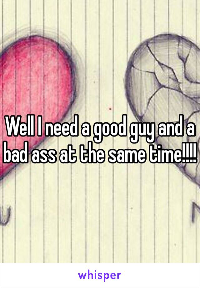 Well I need a good guy and a bad ass at the same time!!!!