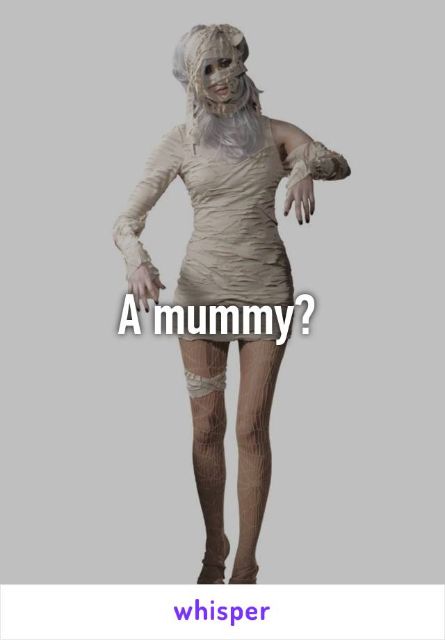 A mummy? 