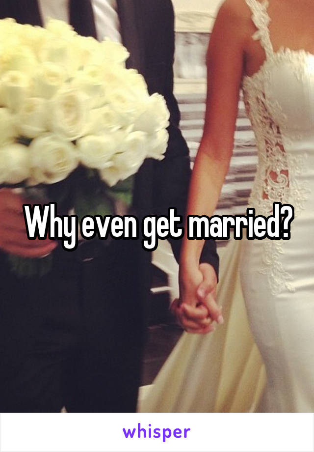 Why even get married?