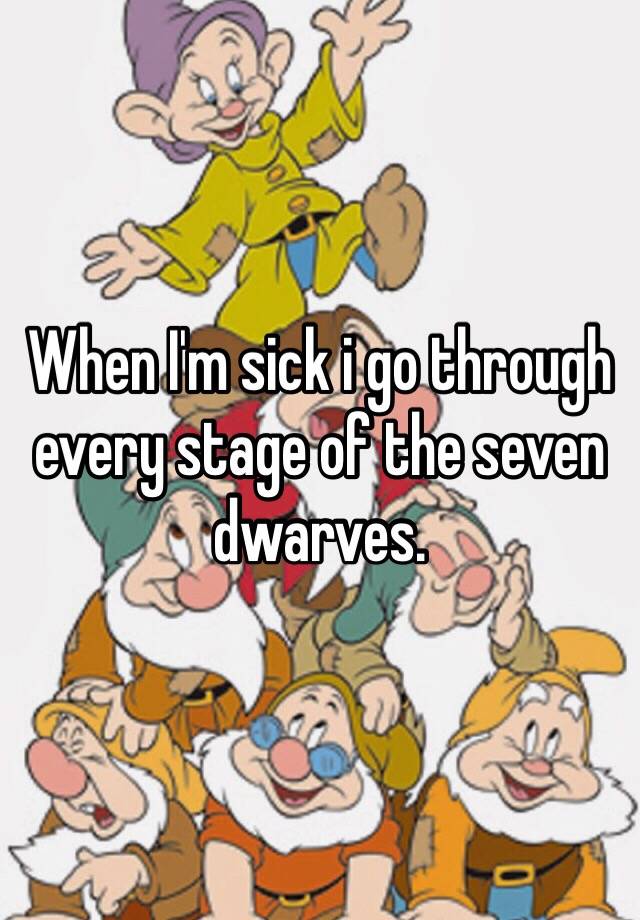 when-i-m-sick-i-go-through-every-stage-of-the-seven-dwarves