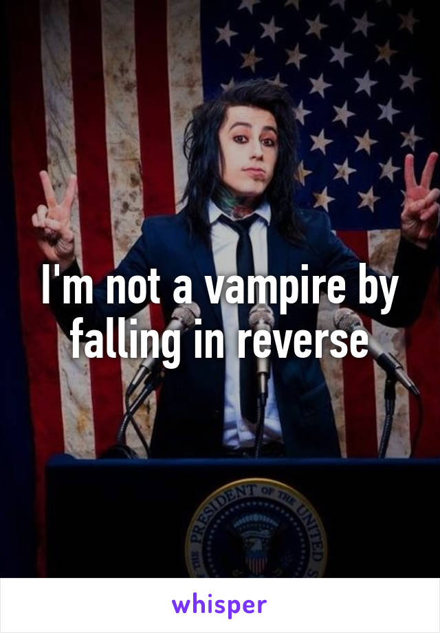 I'm not a vampire by falling in reverse