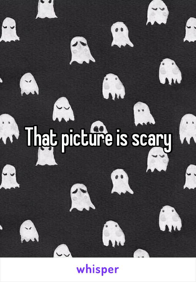 That picture is scary 