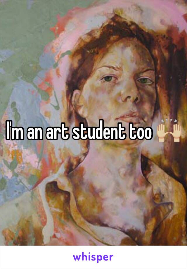 I'm an art student too 🙌🏼