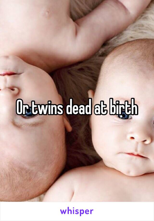 Or twins dead at birth