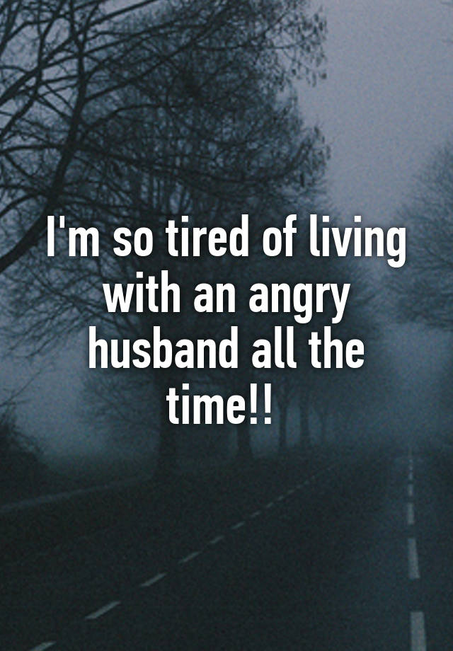 i-m-so-tired-of-living-with-an-angry-husband-all-the-time