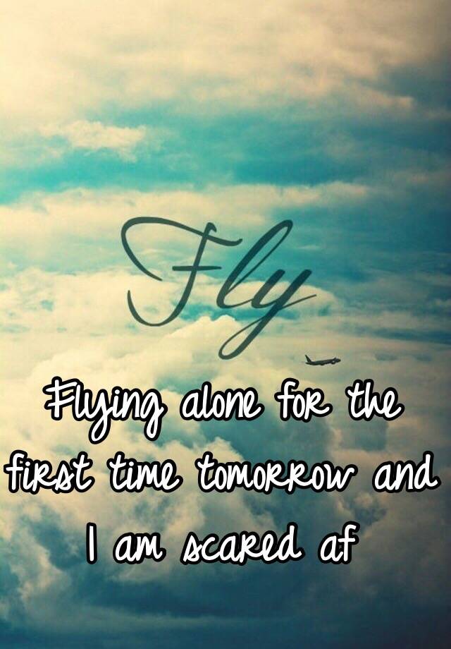 flying-alone-for-the-first-time-tomorrow-and-i-am-scared-af