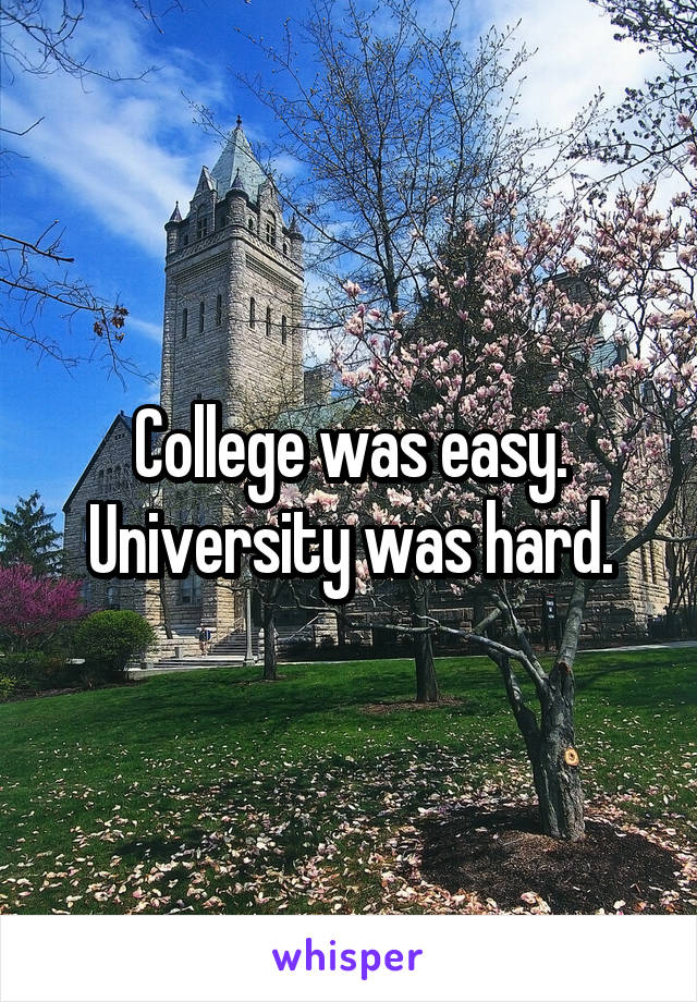 College was easy. University was hard.