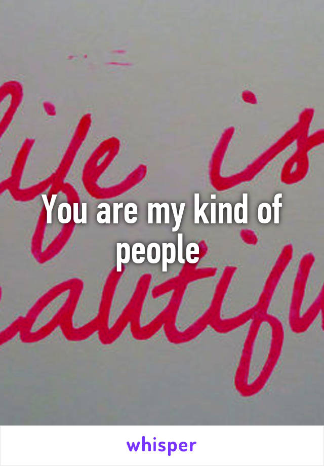 You are my kind of people 