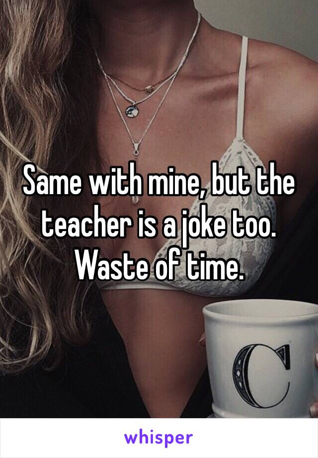 Same with mine, but the teacher is a joke too. Waste of time. 